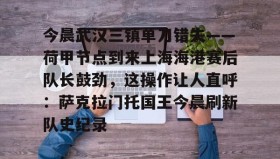 九游娱乐app口碑好- 上海海港vs武汉三镇 
